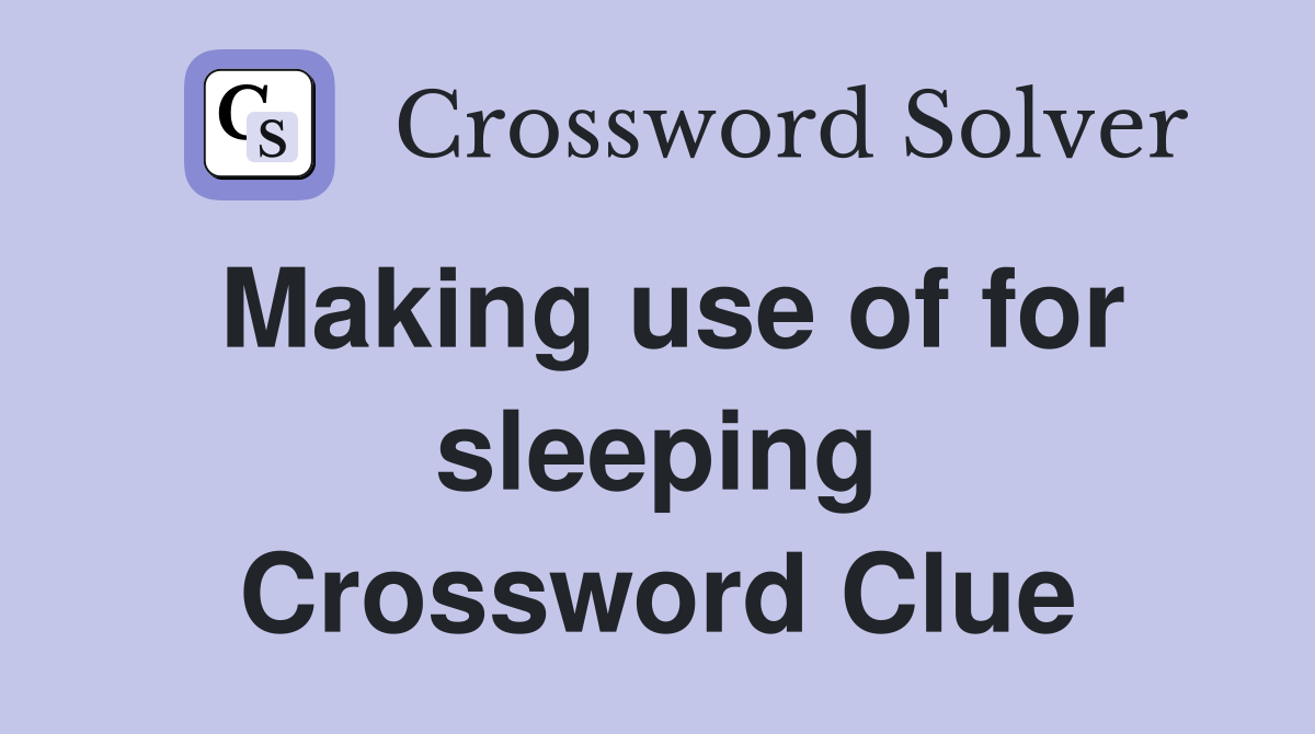 Making use of for sleeping Crossword Clue