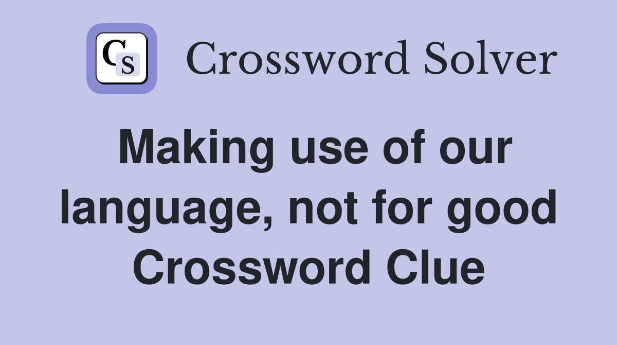 Making use of our language, not for good Crossword Clue