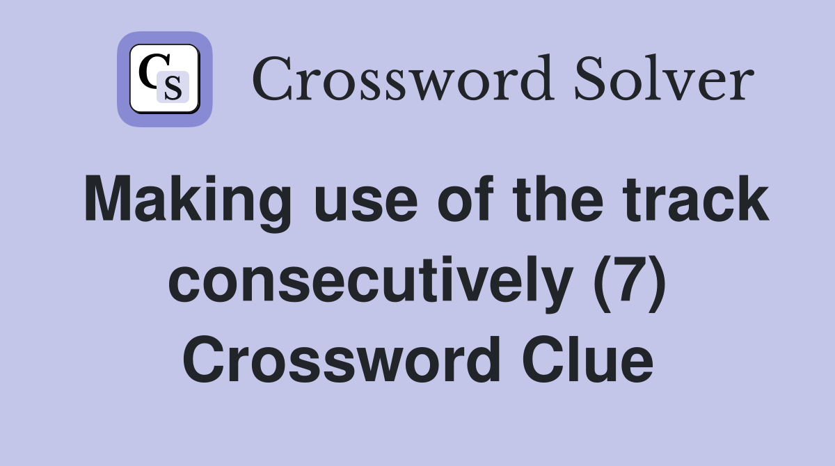 Making use of the track consecutively (7) Crossword Clue