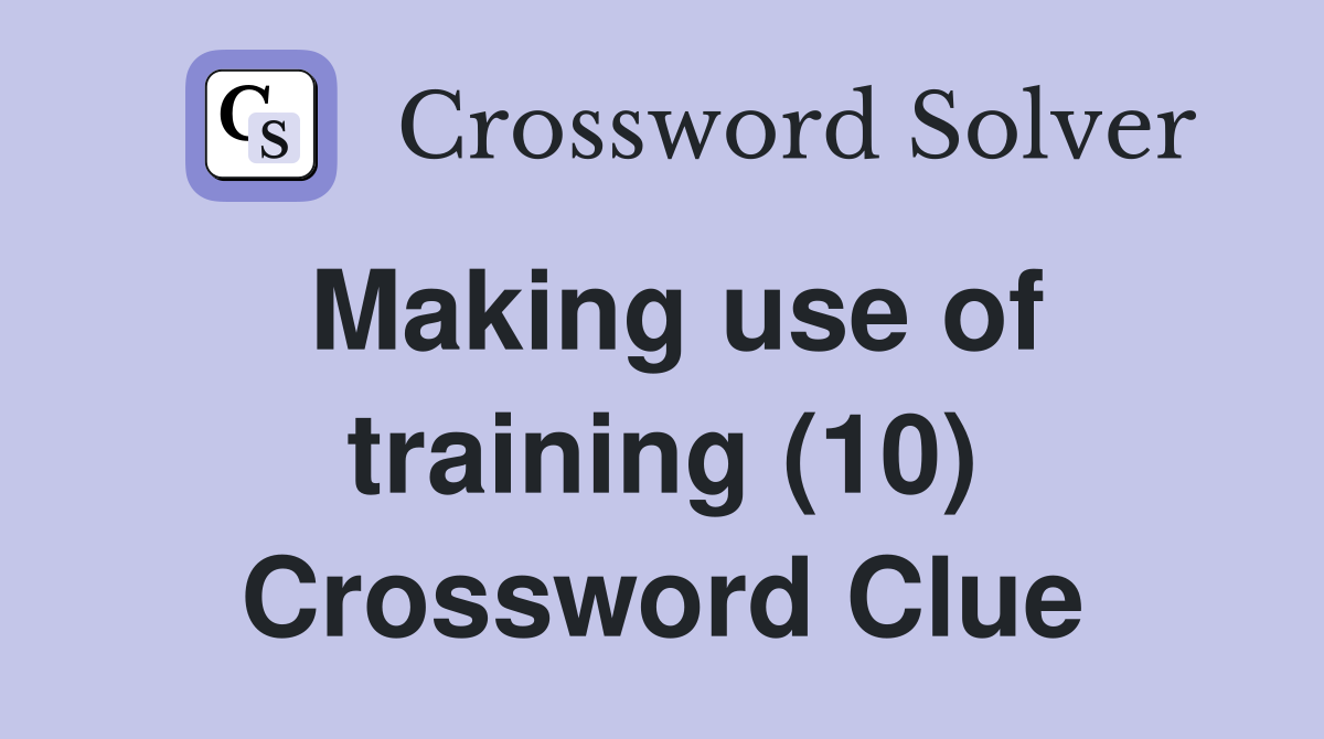 Making use of training (10) Crossword Clue