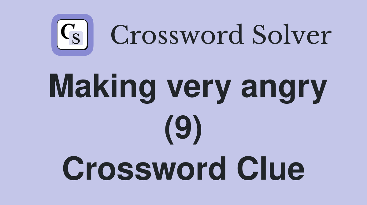 Making very angry (9) Crossword Clue