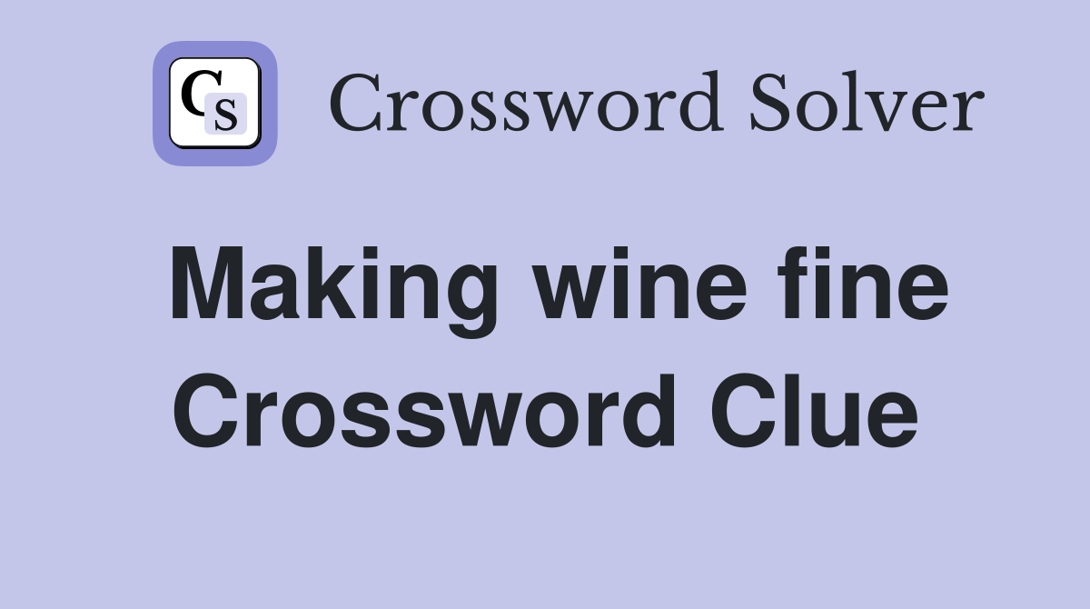 Making wine fine Crossword Clue