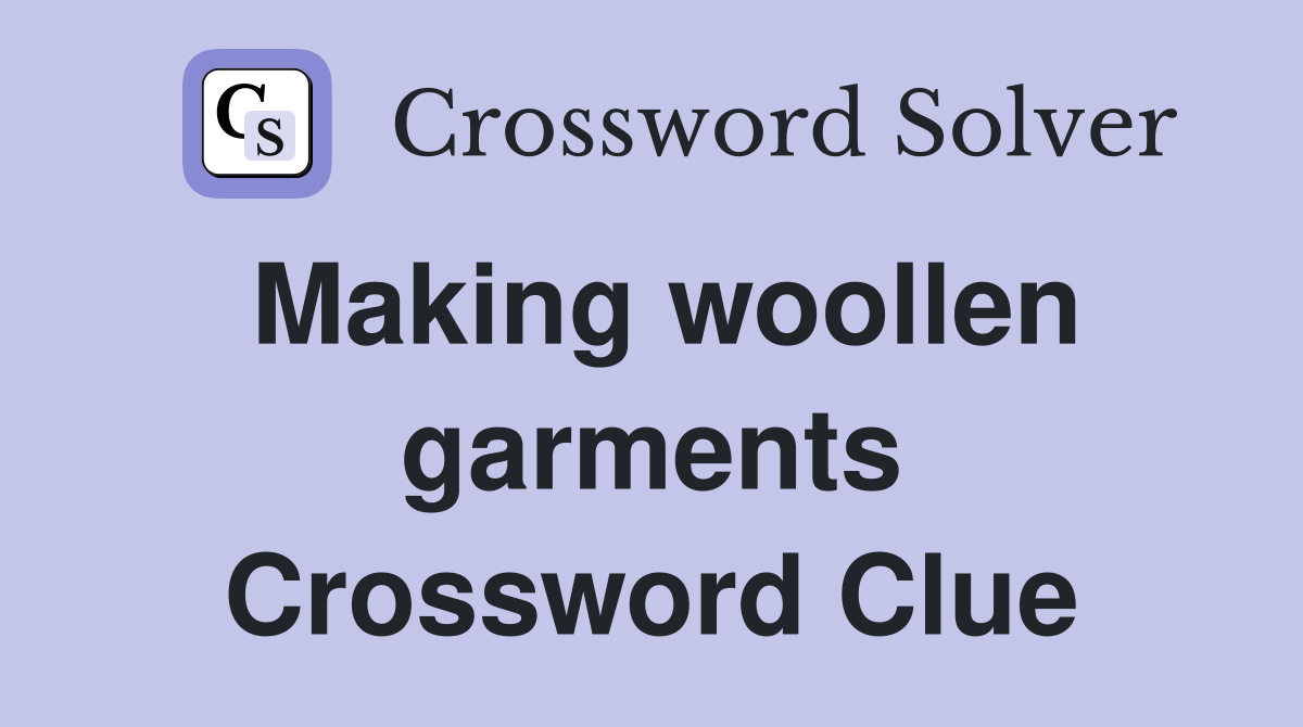 Making woollen garments Crossword Clue