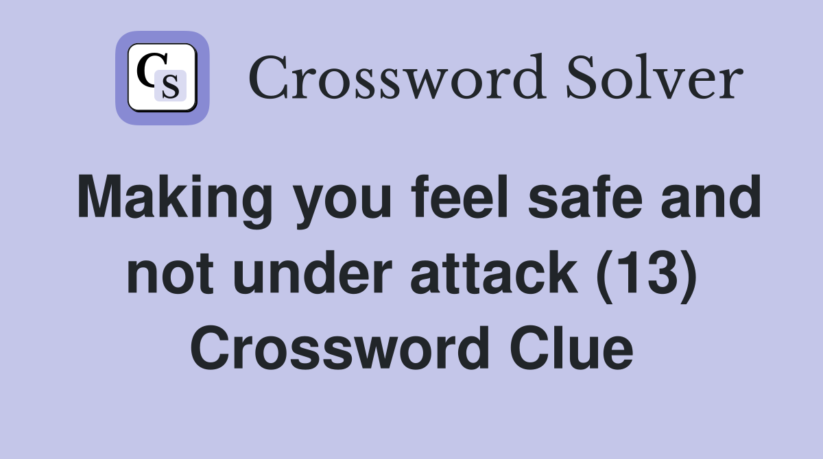 Making you feel safe and not under attack (13) Crossword Clue