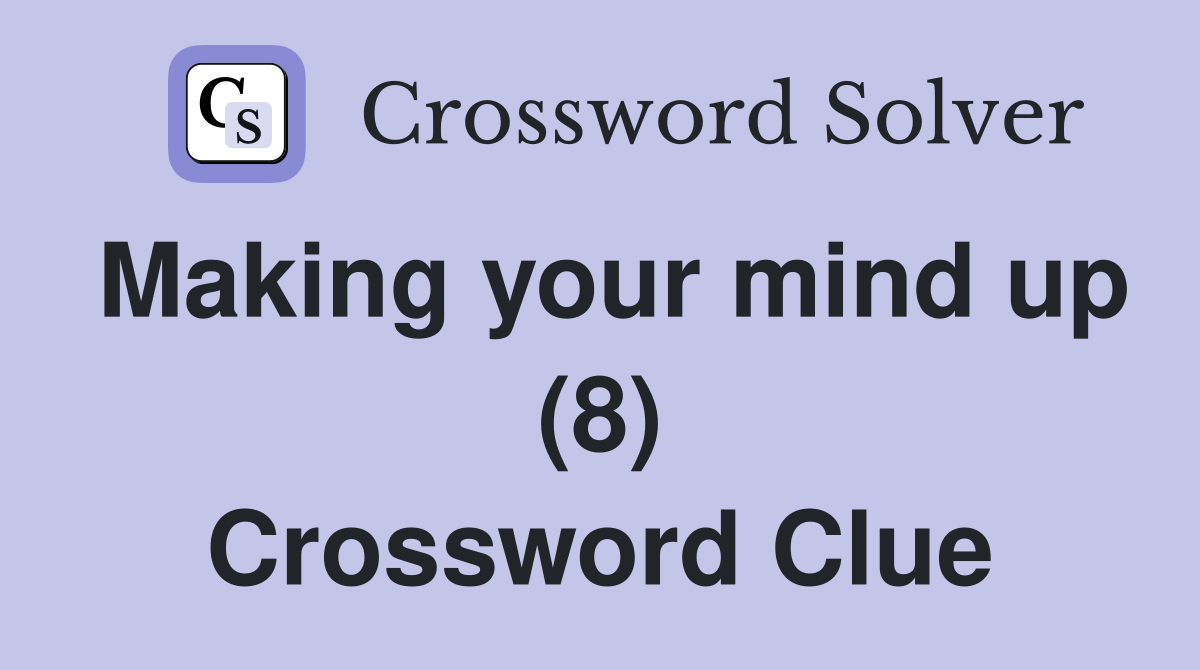 Making your mind up (8) Crossword Clue