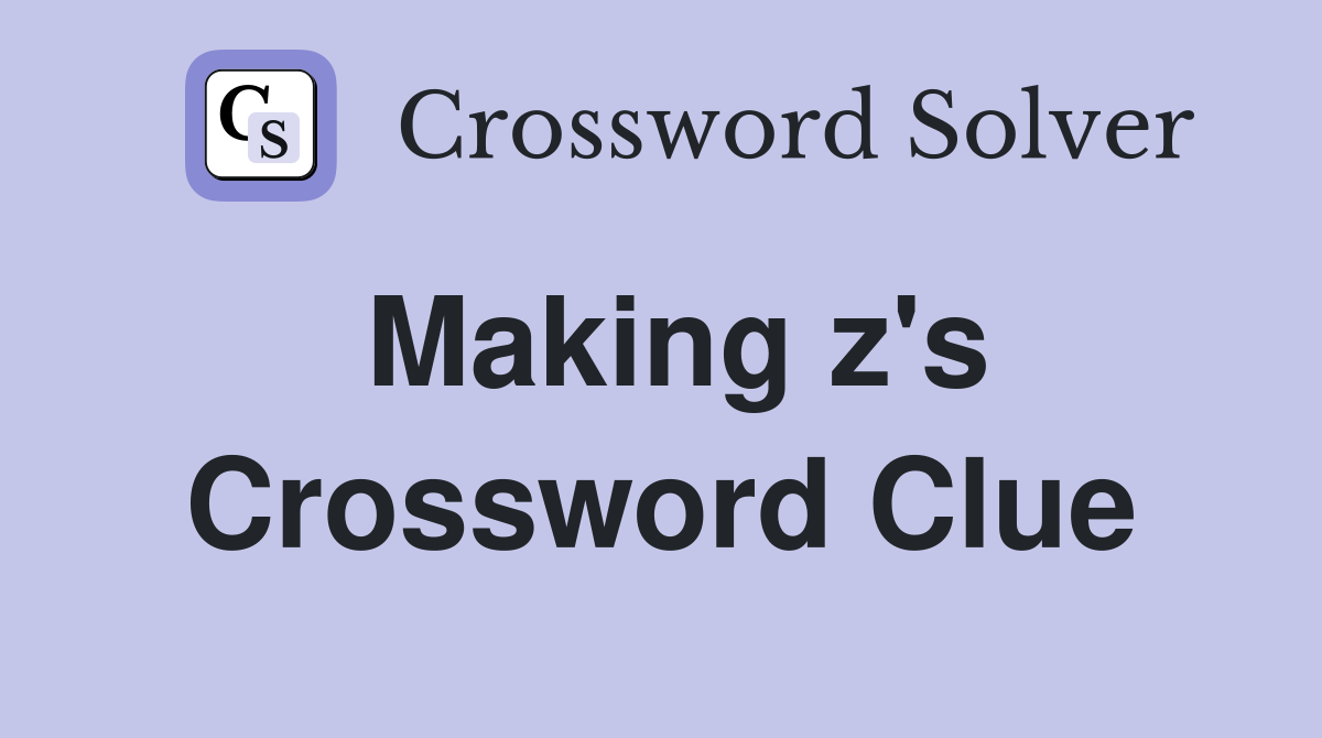 Making z's Crossword Clue
