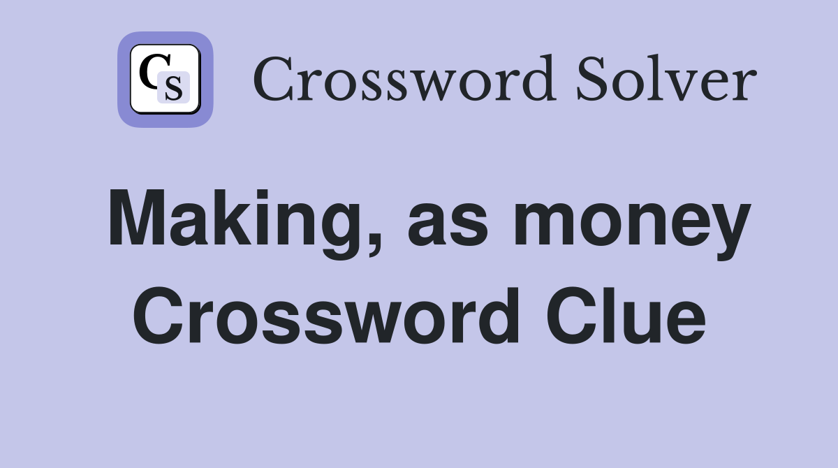 Making, as money Crossword Clue