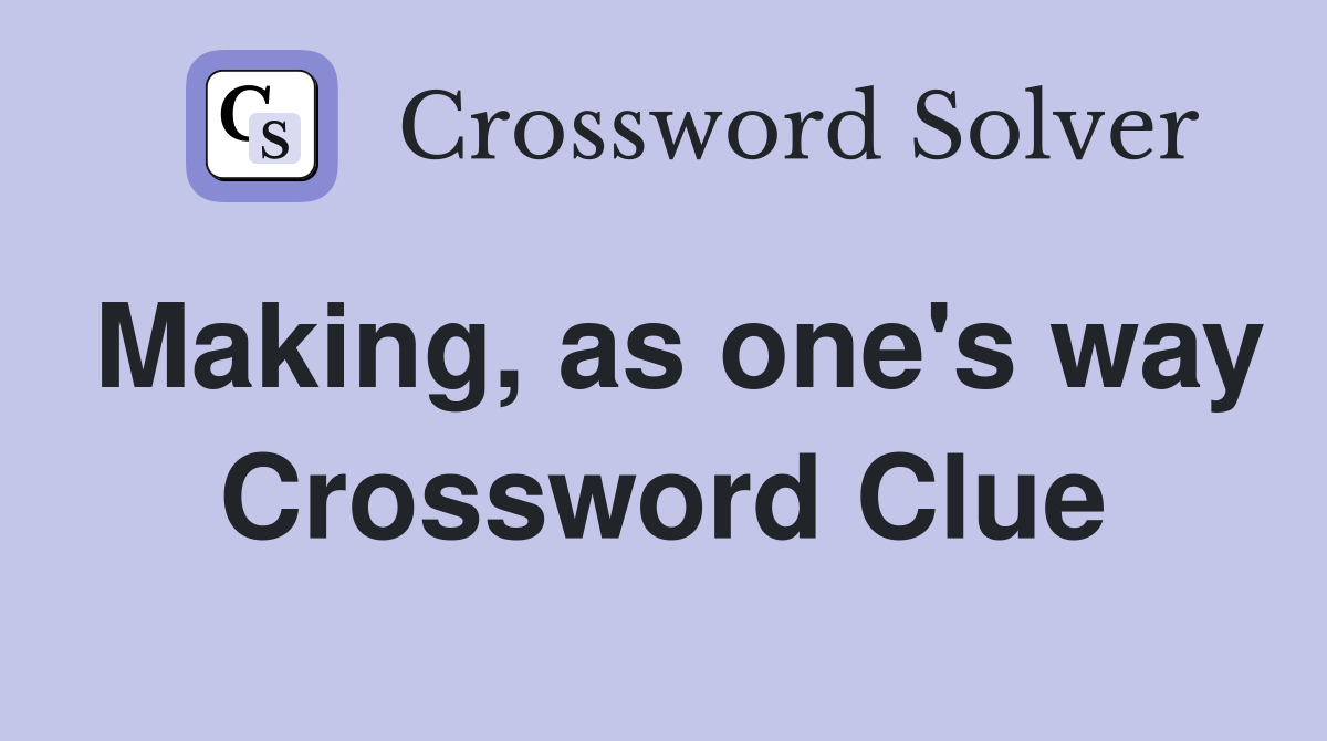 Making, as one's way Crossword Clue