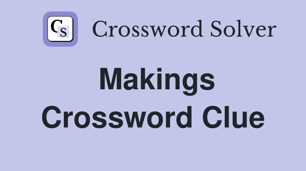 Makings Crossword Clue