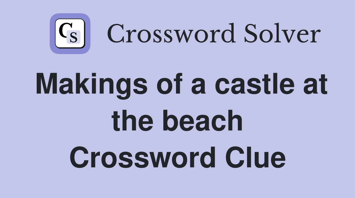 Makings of a castle at the beach Crossword Clue