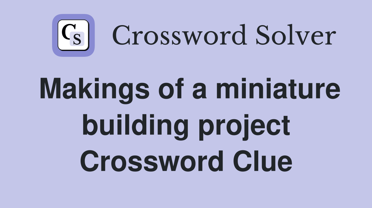 Makings of a miniature building project Crossword Clue