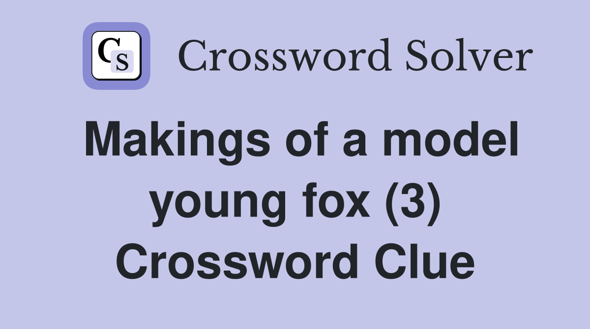 Makings of a model young fox (3) Crossword Clue
