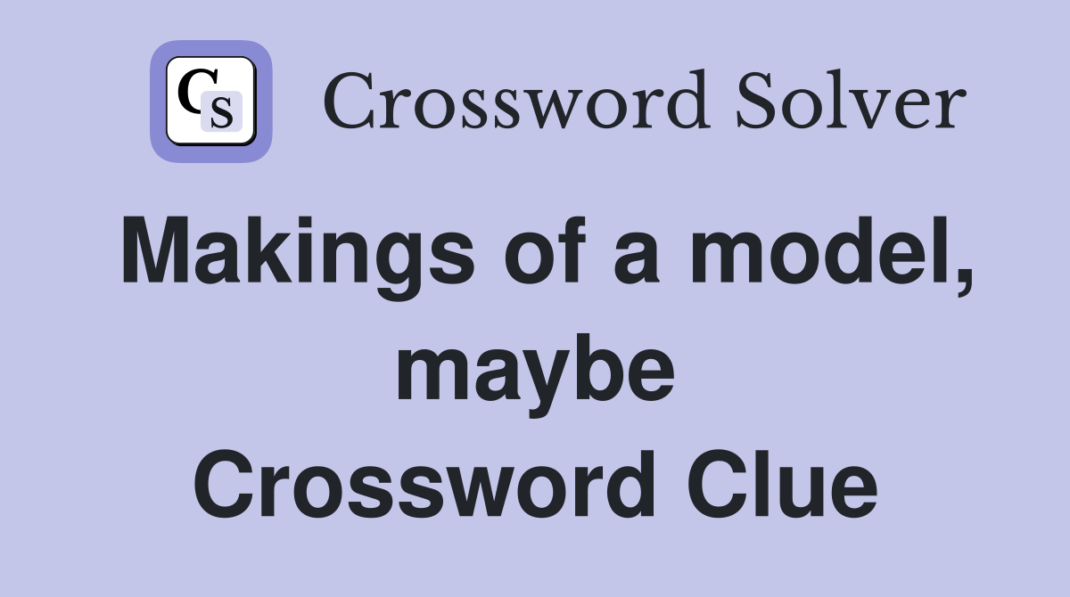 Makings of a model, maybe Crossword Clue