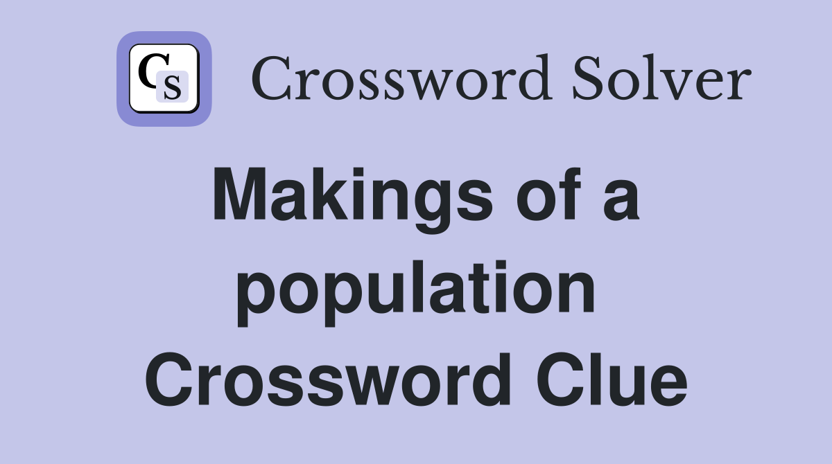 Makings of a population Crossword Clue
