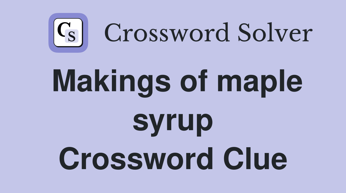 Makings of maple syrup Crossword Clue