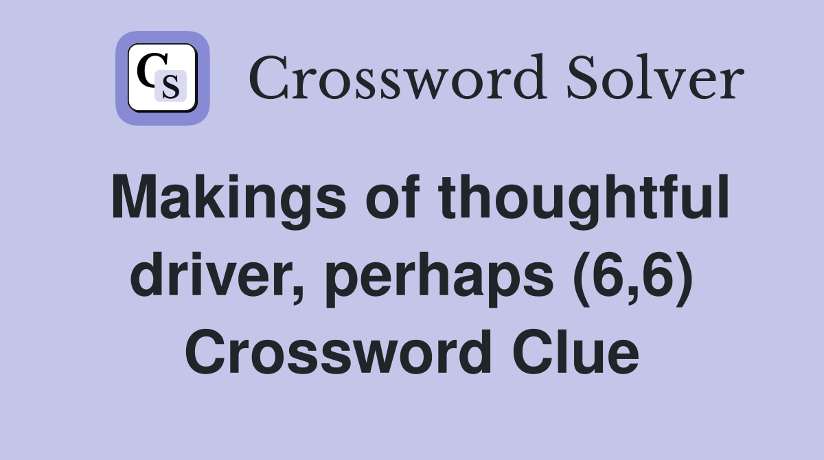 Makings of thoughtful driver, perhaps (6,6) Crossword Clue