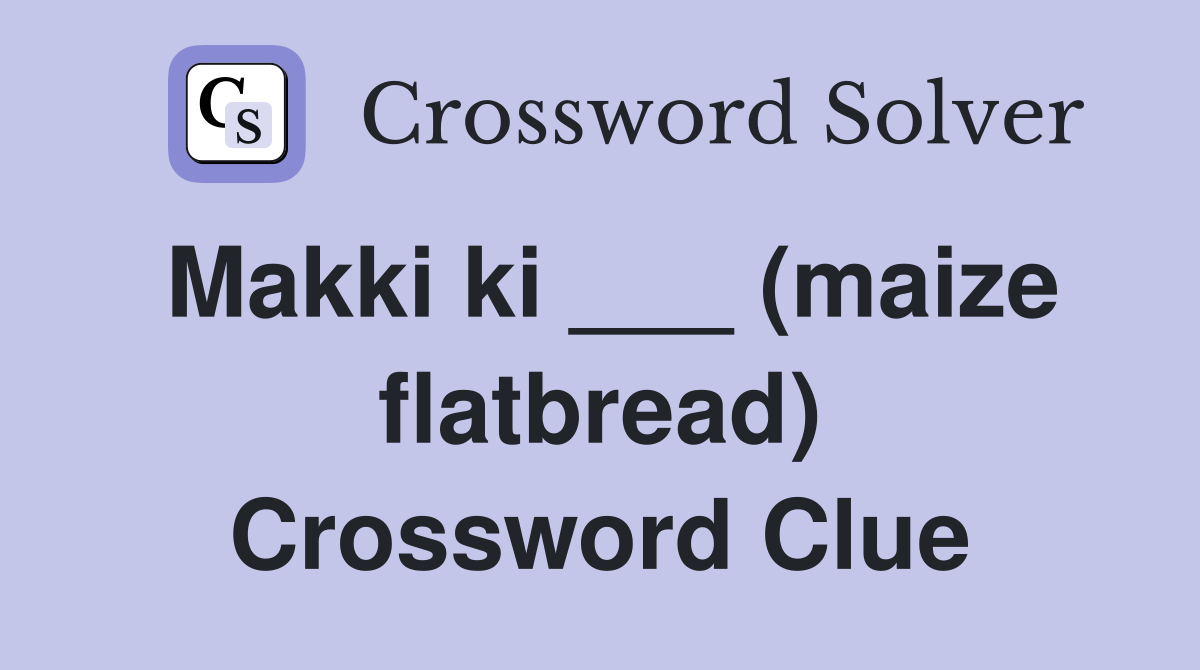 Makki ki ___ (maize flatbread) Crossword Clue