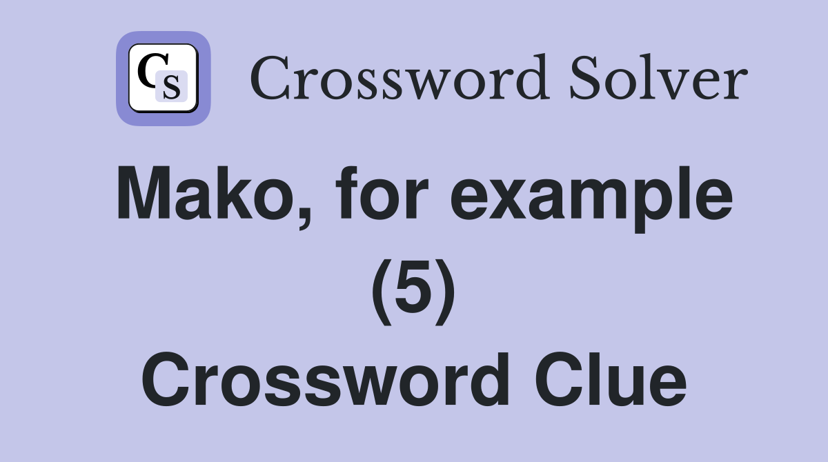 Mako, for example (5) Crossword Clue