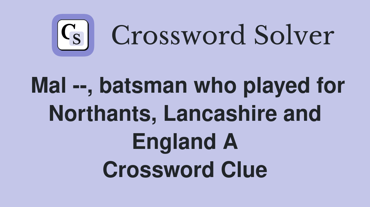 Mal --, batsman who played for Northants, Lancashire and England A Crossword Clue