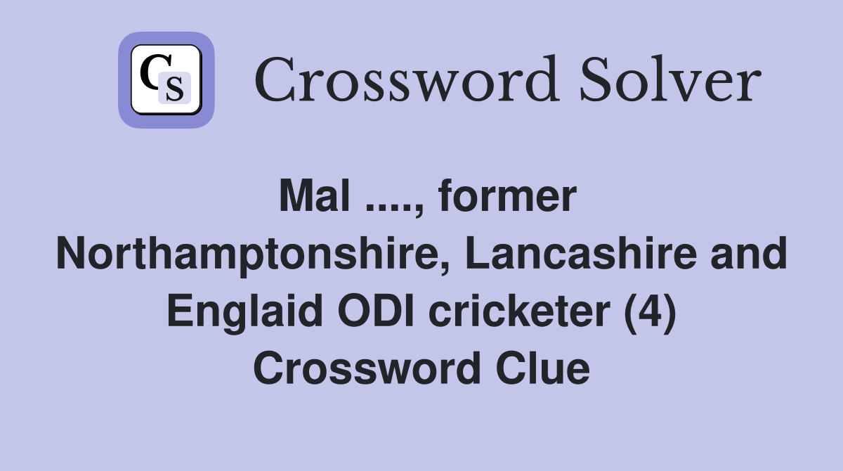 Mal ...., former Northamptonshire, Lancashire and Englaid ODI cricketer (4) Crossword Clue
