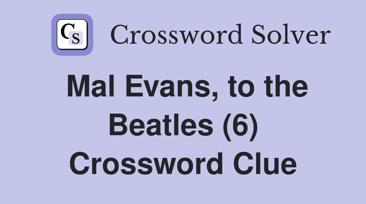 Mal Evans, to the Beatles (6) Crossword Clue