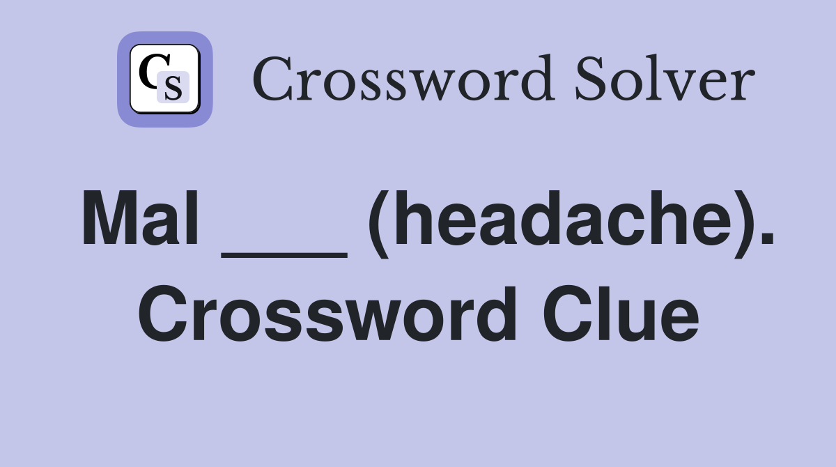 Mal ___ (headache). Crossword Clue