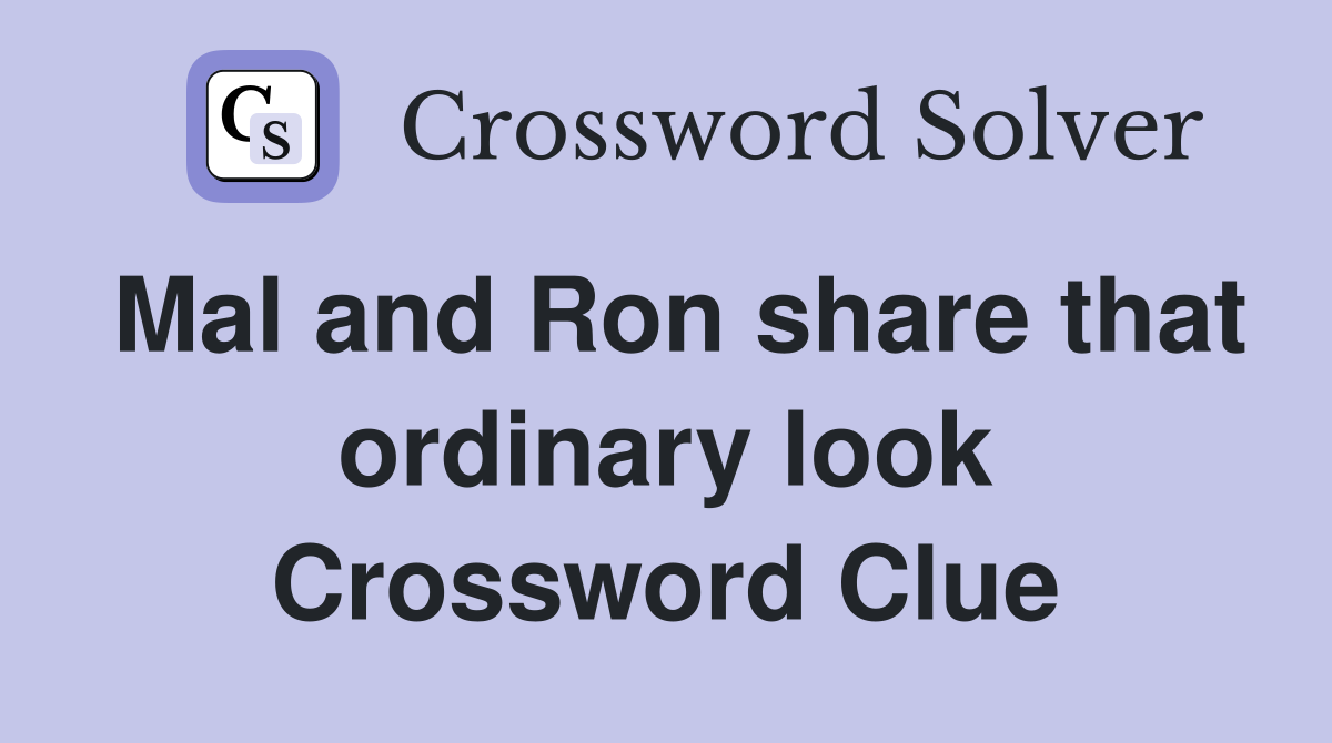 Mal and Ron share that ordinary look Crossword Clue
