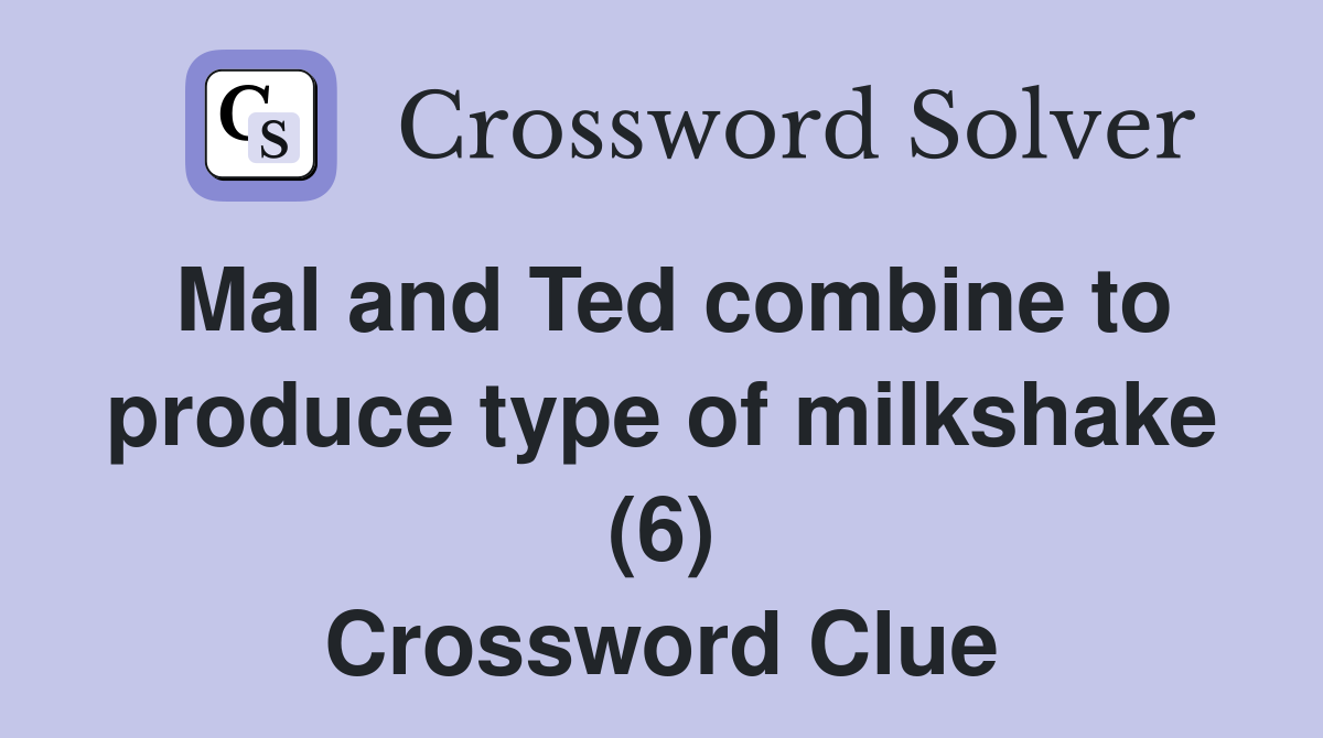 Mal and Ted combine to produce type of milkshake (6) Crossword Clue