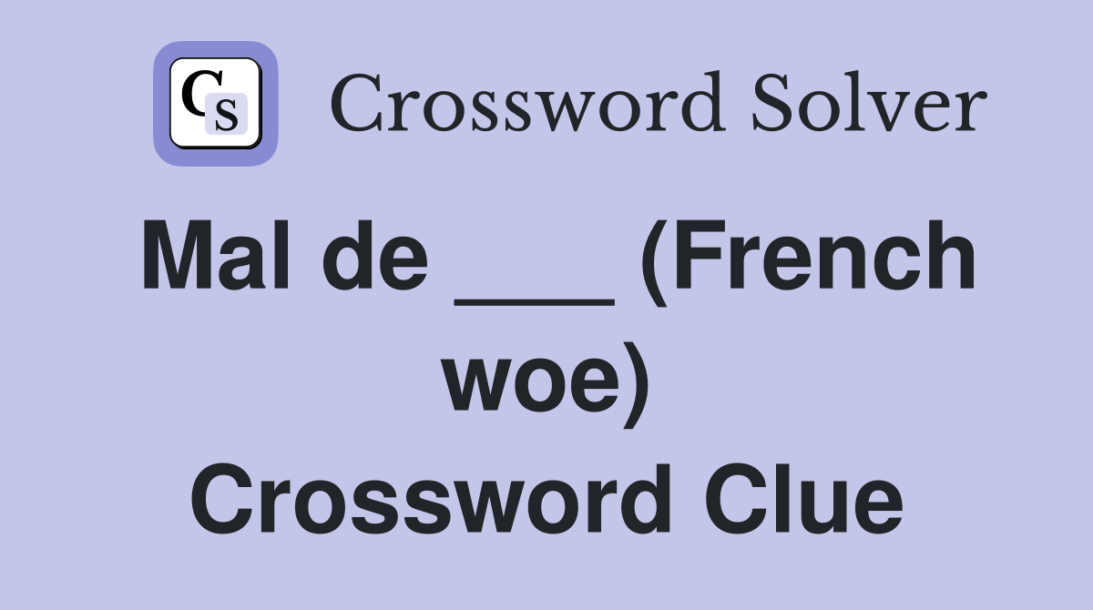Mal de ___ (French woe) Crossword Clue