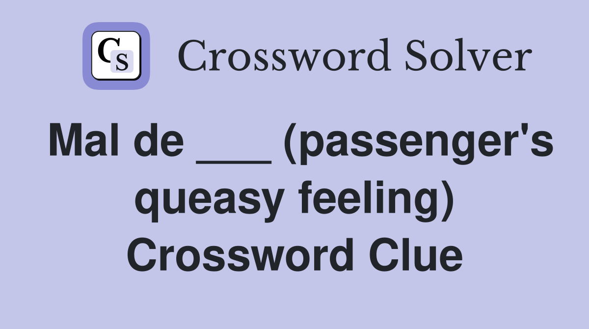 Mal de ___ (passenger's queasy feeling) Crossword Clue