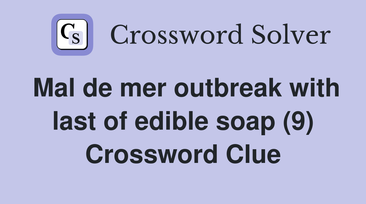 Mal de mer outbreak with last of edible soap (9) Crossword Clue
