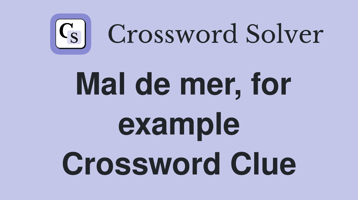 Mal de mer, for example Crossword Clue