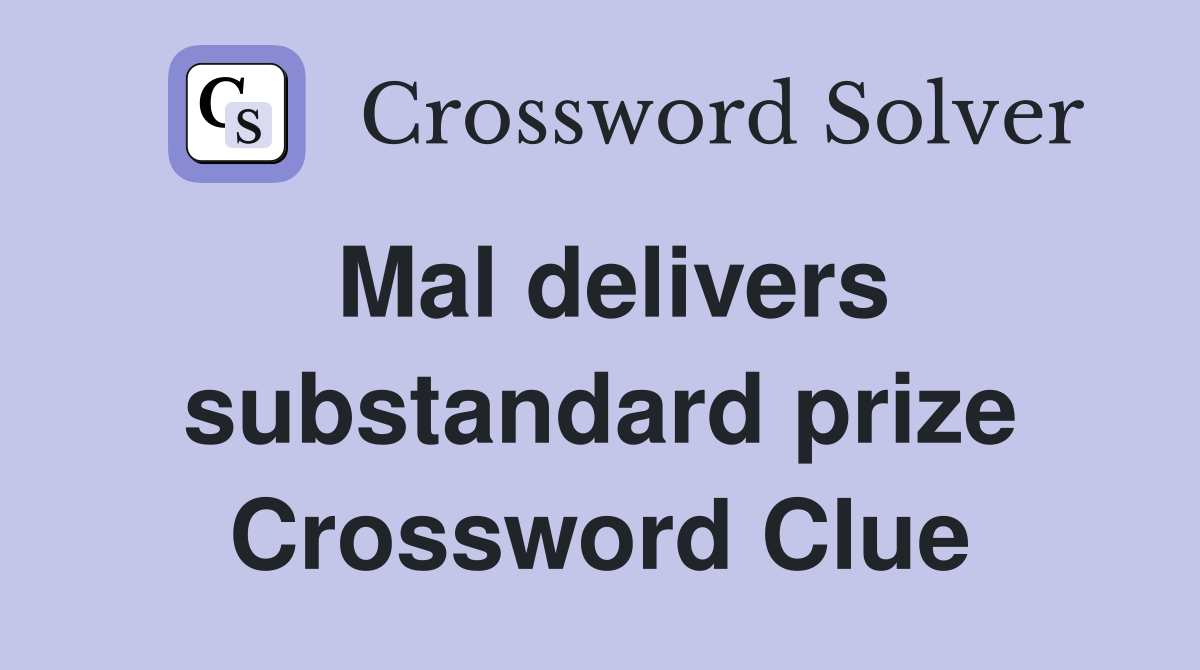 Mal delivers substandard prize Crossword Clue