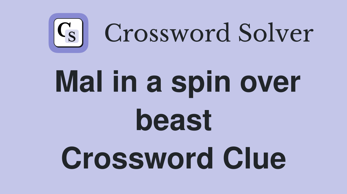 Mal in a spin over beast Crossword Clue