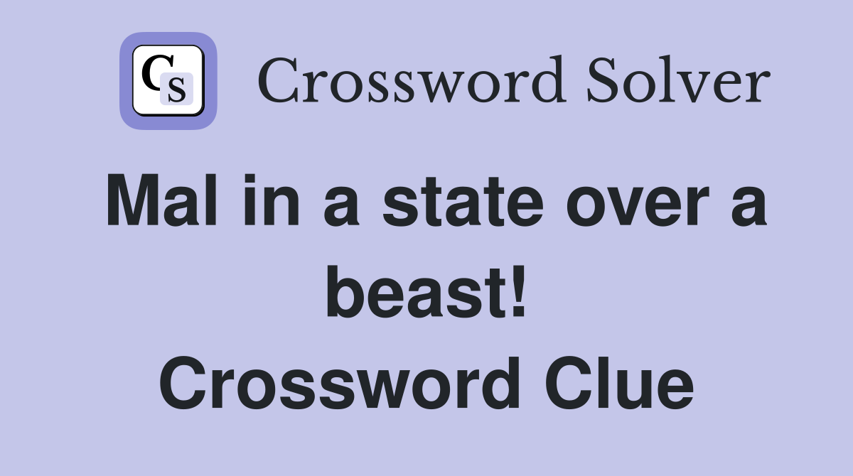 Mal in a state over a beast! Crossword Clue