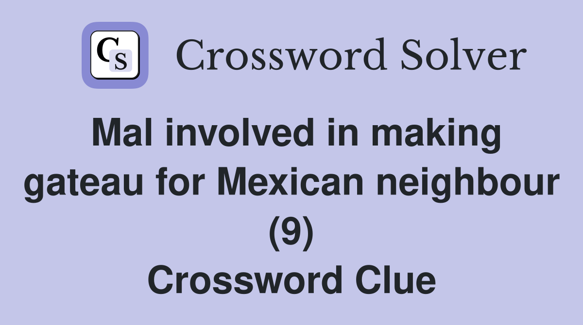 Mal involved in making gateau for Mexican neighbour (9) Crossword Clue