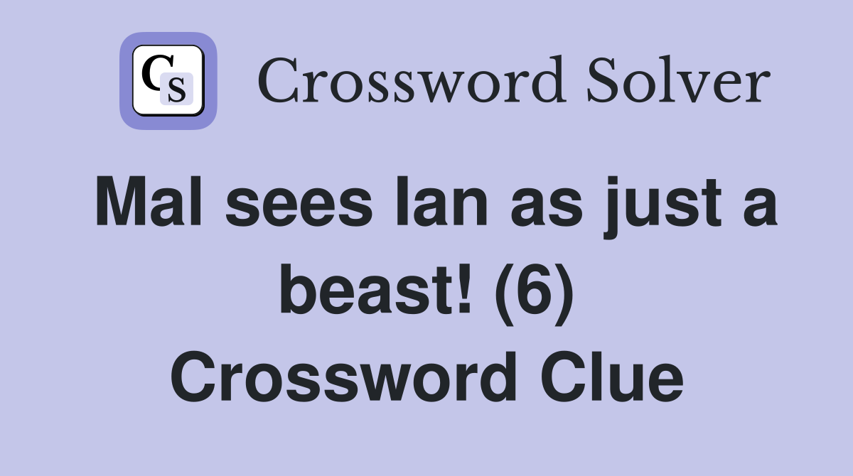 Mal sees Ian as just a beast! (6) Crossword Clue