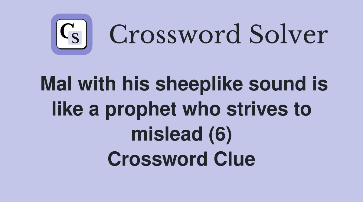 Mal with his sheeplike sound is like a prophet who strives to mislead (6) Crossword Clue
