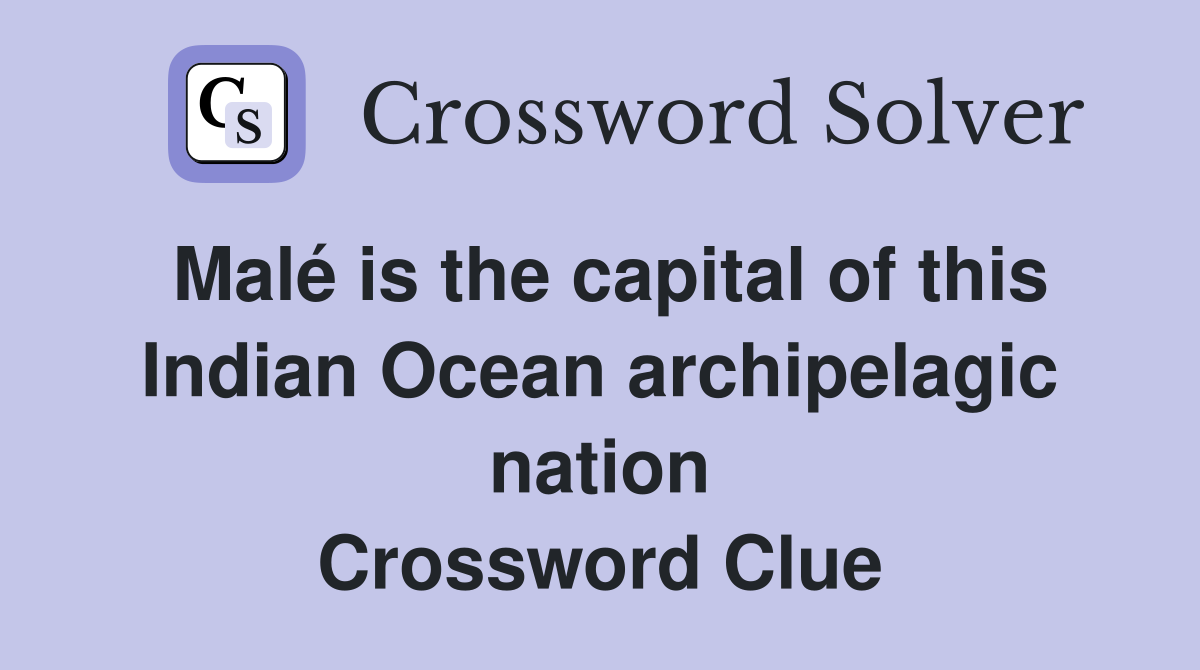 Malé is the capital of this Indian Ocean archipelagic nation Crossword Clue