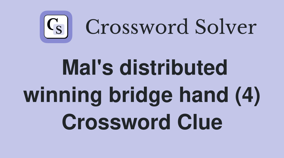 Mal's distributed winning bridge hand (4) Crossword Clue