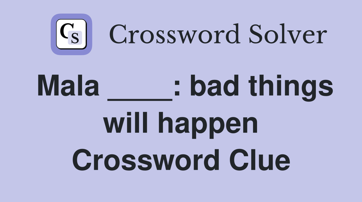 Mala ____: bad things will happen Crossword Clue