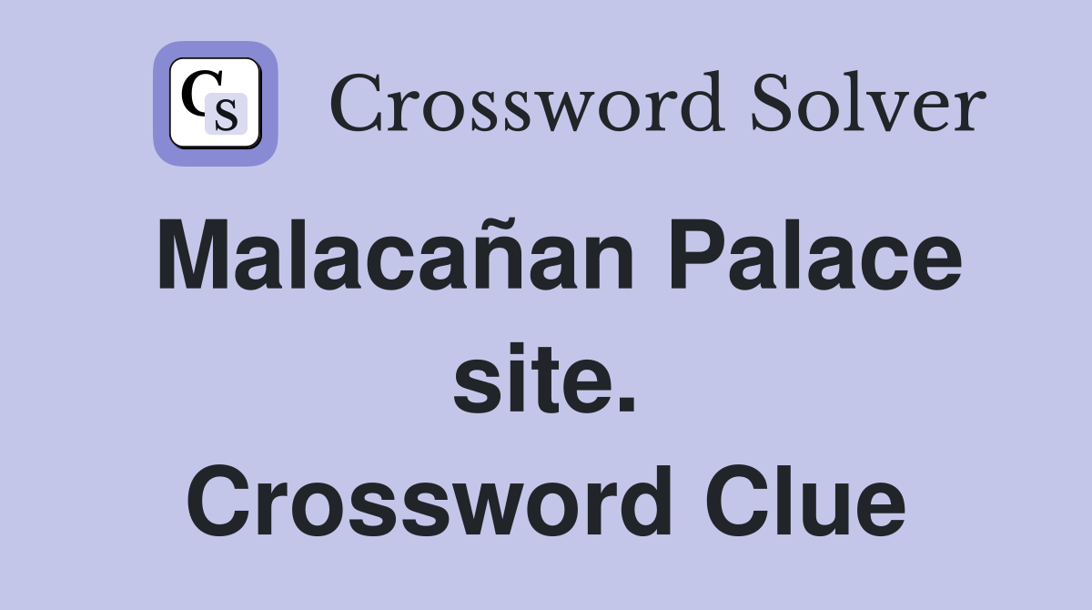 Malacañan Palace site. Crossword Clue