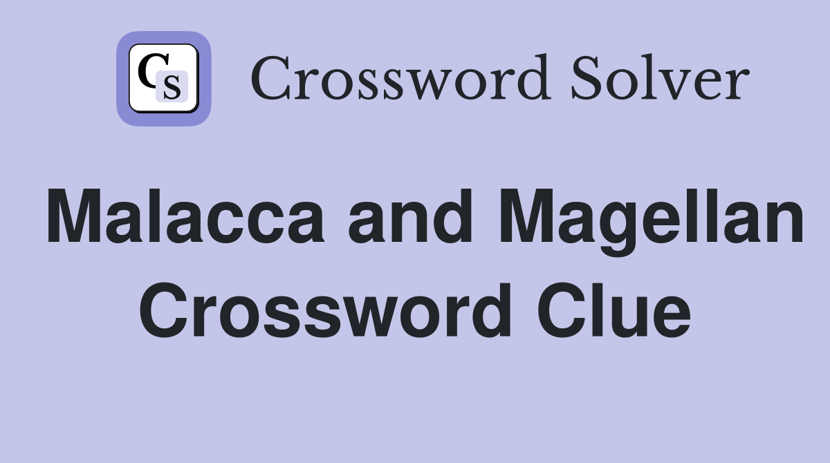 Malacca and Magellan Crossword Clue
