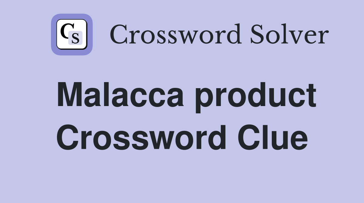Malacca product Crossword Clue