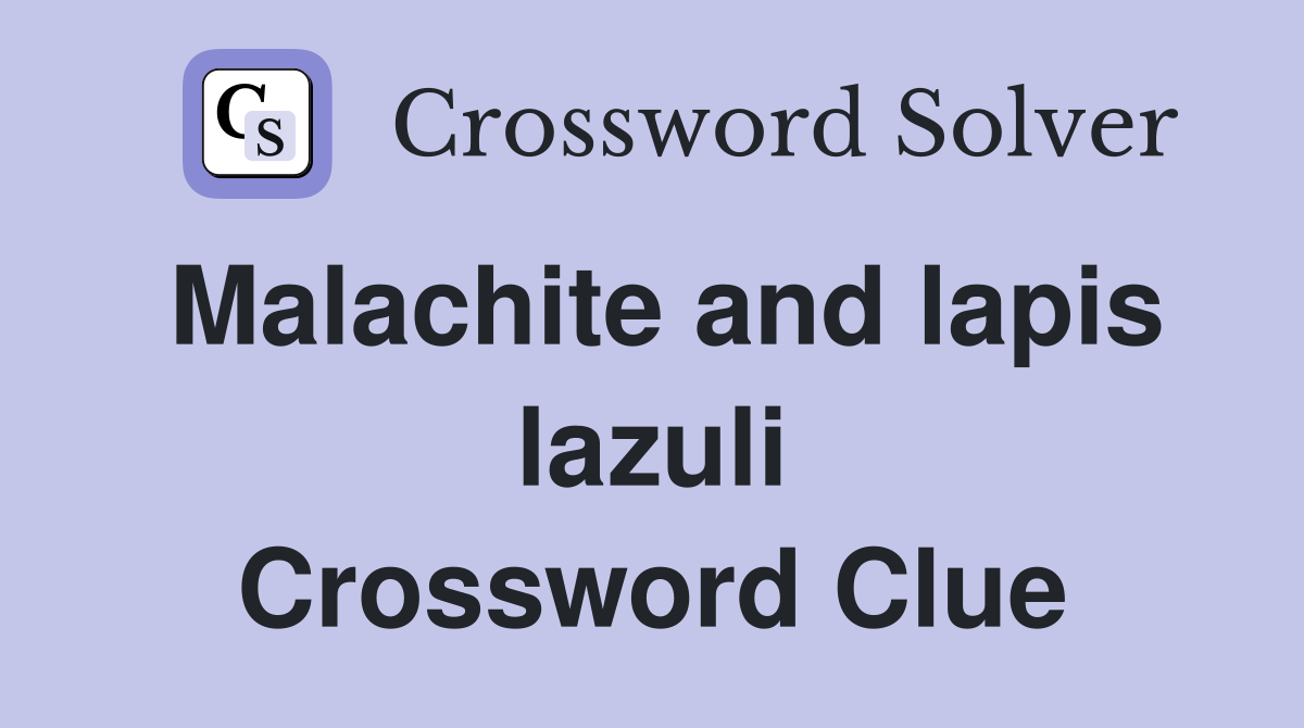 Malachite and lapis lazuli Crossword Clue