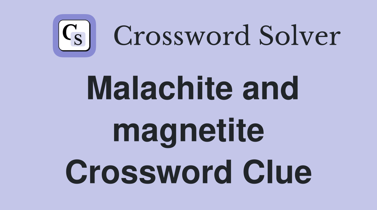 Malachite and magnetite Crossword Clue