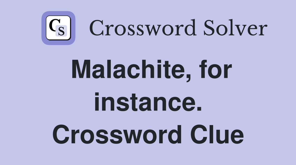 Malachite, for instance. Crossword Clue