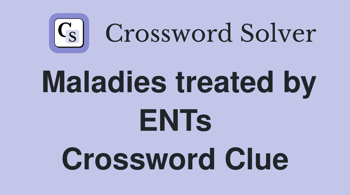 Maladies treated by ENTs Crossword Clue