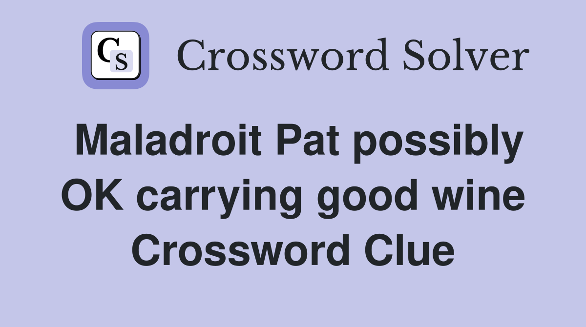 Maladroit Pat possibly OK carrying good wine Crossword Clue
