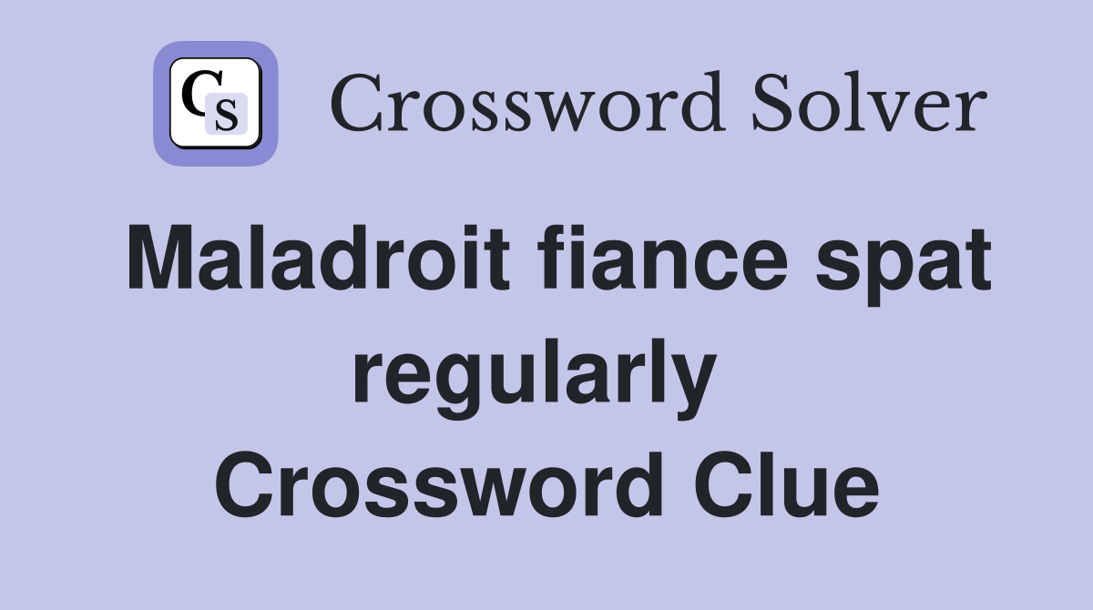 Maladroit fiance spat regularly  Crossword Clue